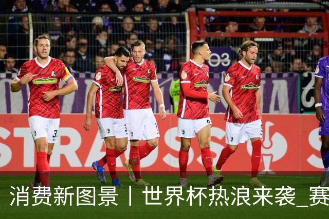 消费新图景丨世界杯热浪来袭 赛事经济释放消费潜能